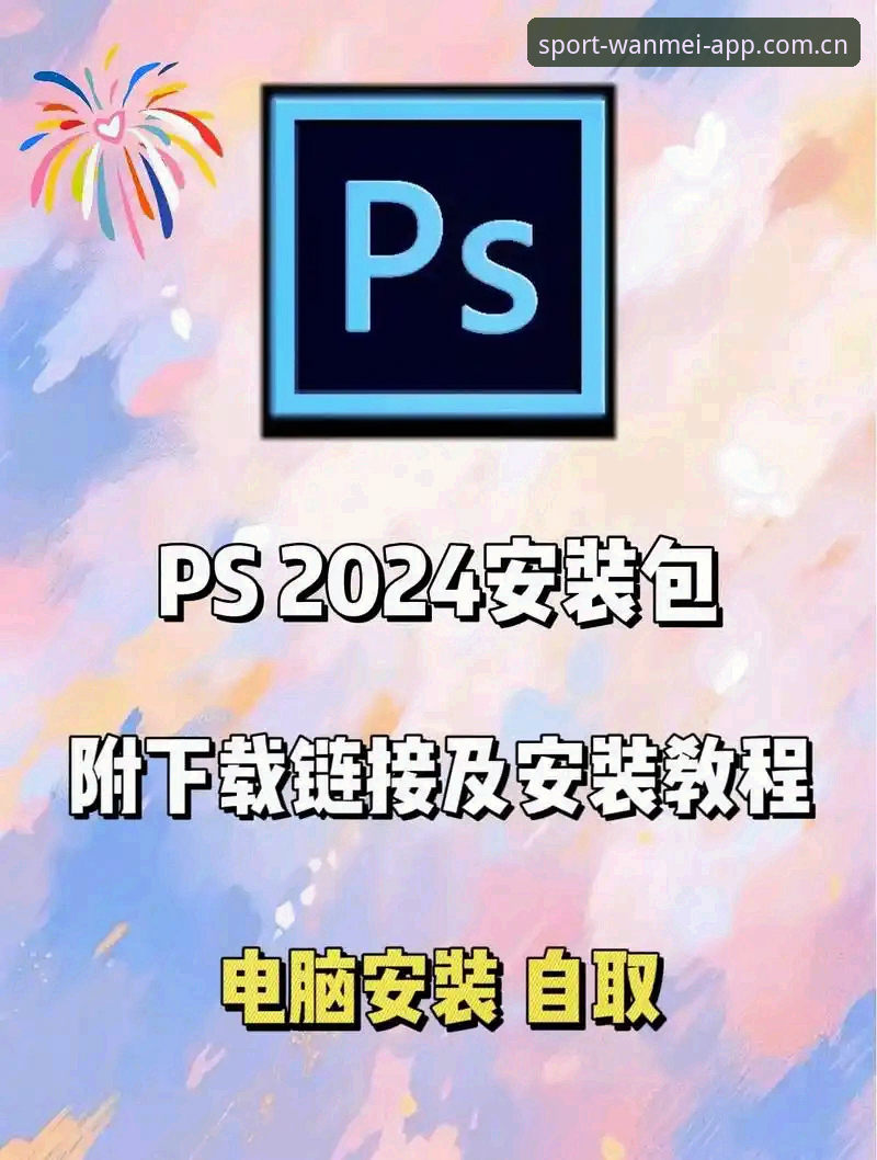 完美体育2024新版使用指南：官方下载地址与登录教程